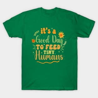 Its Good Day To Feed Tiny Humans Lactation Specialist T-Shirt